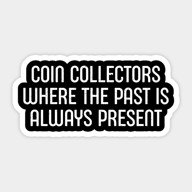 Coin Collector Where the Past is Always Present Sticker by trendynoize